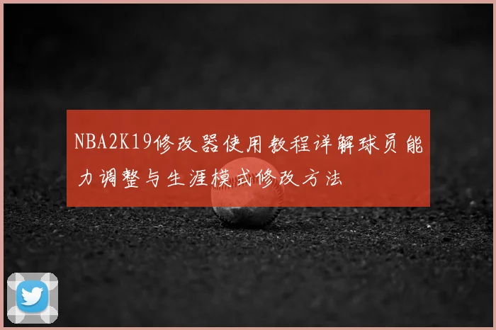 NBA2K19修改器使用教程详解球员能力调整与生涯模式修改方法