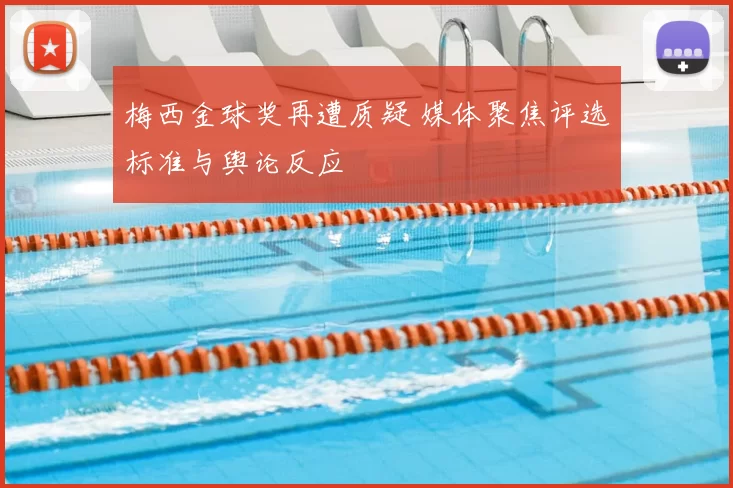 梅西金球奖再遭质疑 媒体聚焦评选标准与舆论反应