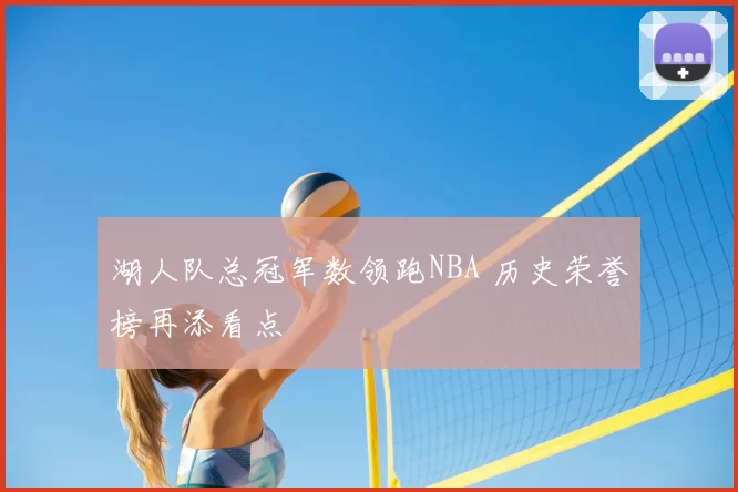 湖人队总冠军数领跑NBA 历史荣誉榜再添看点