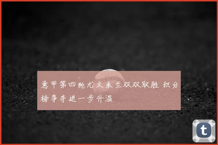 意甲第四轮尤文米兰双双取胜 积分榜争夺进一步升温