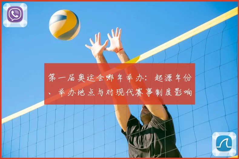 第一届奥运会哪年举办：起源年份、举办地点与对现代赛事制度影响评述